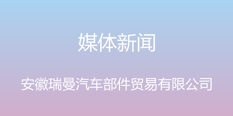 媒体新闻 - 安徽瑞曼汽车部件贸易有限公司