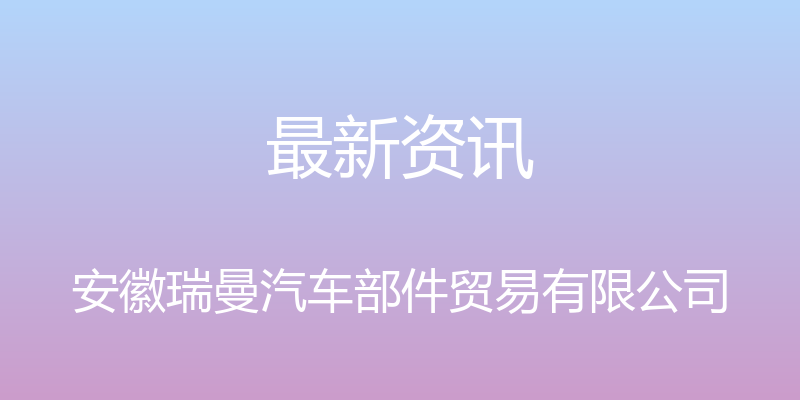 最新资讯 - 安徽瑞曼汽车部件贸易有限公司